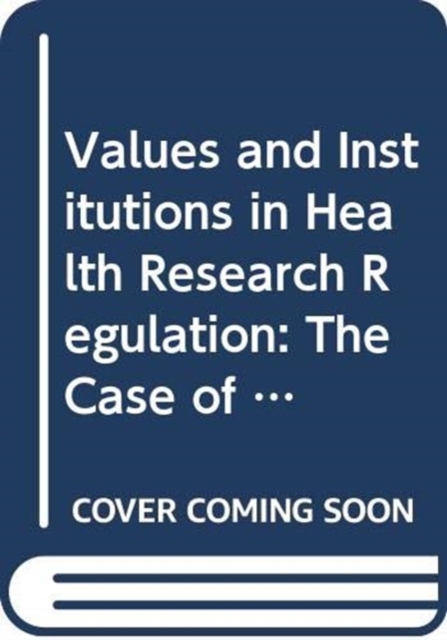 Values and Institutions in Health Research Regulation : The Case of Regenerative Medicine, Hardback Book