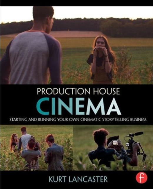 Production House Cinema : Starting and Running Your Own Cinematic Storytelling Business, Paperback / softback Book