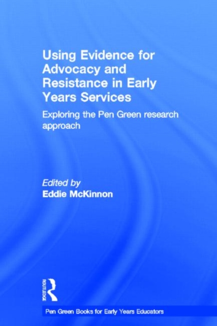 Using Evidence for Advocacy and Resistance in Early Years Services : Exploring the Pen Green research approach, Hardback Book