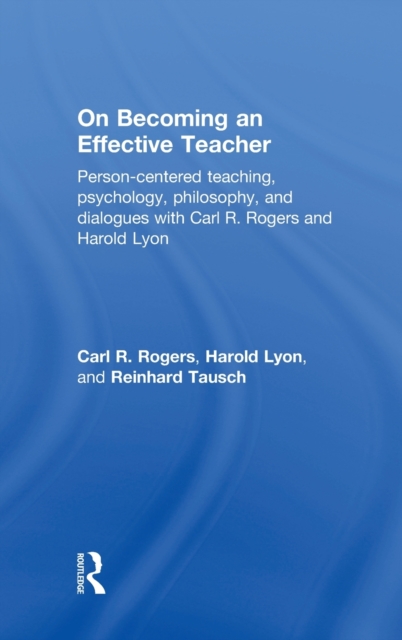 On Becoming an Effective Teacher : Person-centered teaching, psychology, philosophy, and dialogues with Carl R. Rogers and Harold Lyon, Hardback Book