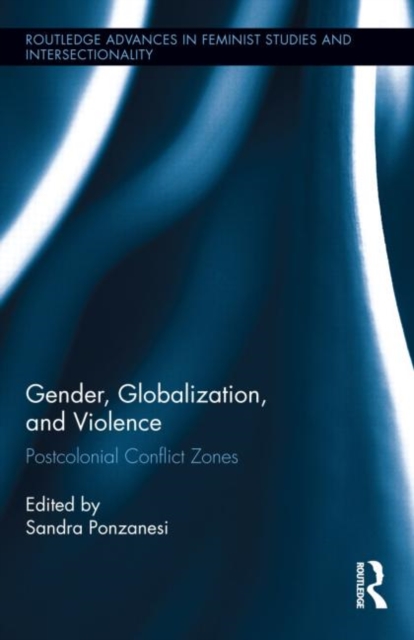 Gender, Globalization, and Violence : Postcolonial Conflict Zones, Hardback Book