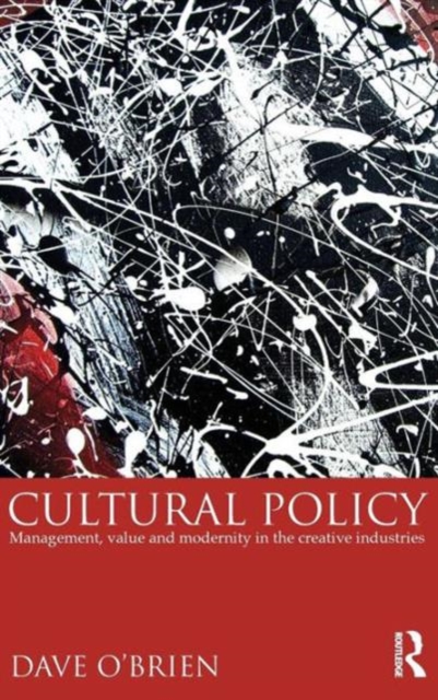 Cultural Policy : Management, Value and Modernity in the Creative Industries, Hardback Book