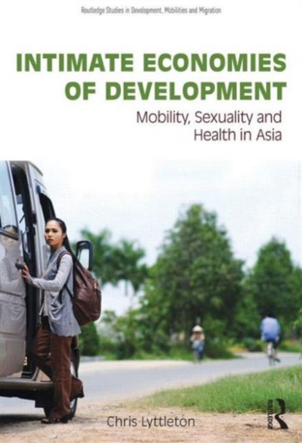Intimate Economies of Development : Mobility, Sexuality and Health in Asia, Hardback Book