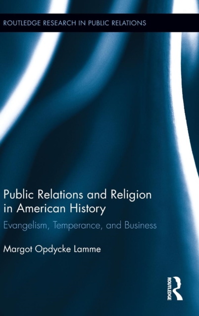 Public Relations and Religion in American History : Evangelism, Temperance, and Business, Hardback Book