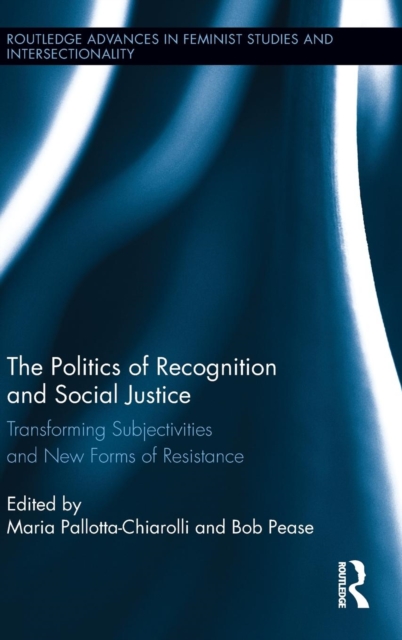 The Politics of Recognition and Social Justice : Transforming Subjectivities and New Forms of Resistance, Hardback Book