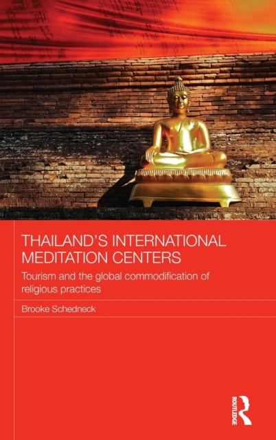 Thailand's International Meditation Centers : Tourism and the Global Commodification of Religious Practices, Hardback Book