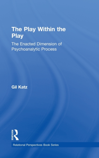 The Play Within the Play: The Enacted Dimension of Psychoanalytic Process, Hardback Book