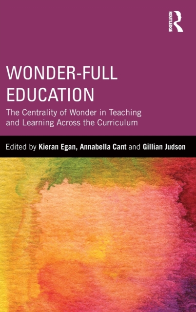 Wonder-Full Education : The Centrality of Wonder in Teaching and Learning Across the Curriculum, Hardback Book