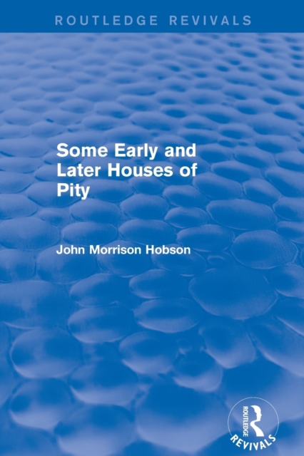 Some Early and Later Houses of Pity (Routledge Revivals), Paperback / softback Book