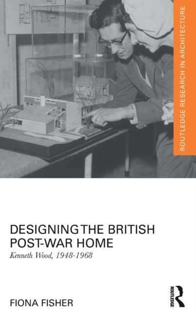 Designing the British Post-War Home : Kenneth Wood, 1948-1968, Hardback Book