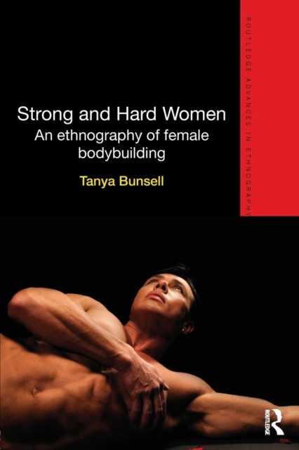 Strong and Hard Women : An ethnography of female bodybuilding, Paperback / softback Book