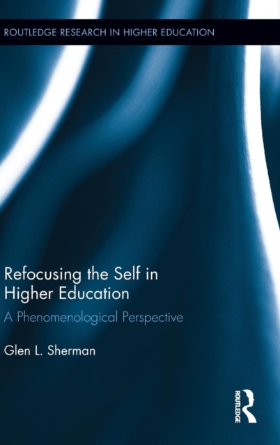 Refocusing the Self in Higher Education : A Phenomenological Perspective, Hardback Book