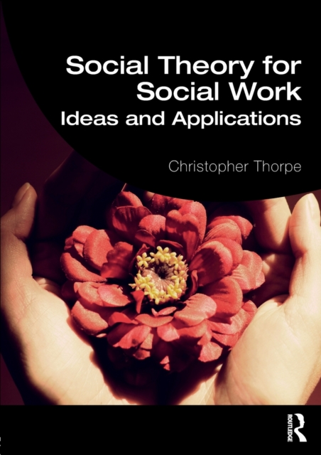 Social Theory for Social Work : Ideas and Applications, Paperback / softback Book