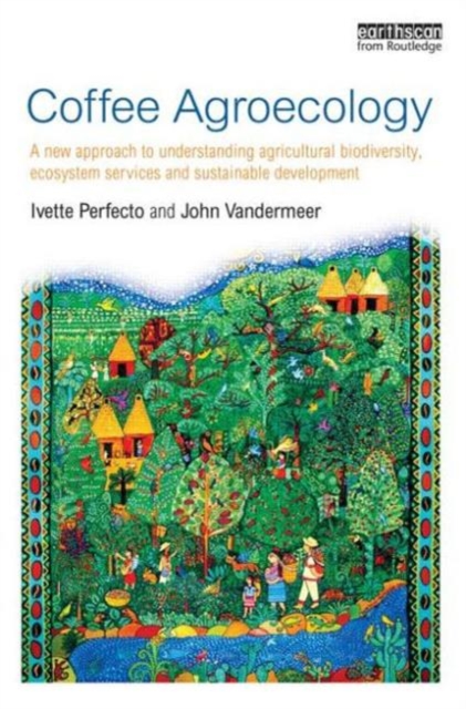 Coffee Agroecology : A New Approach to Understanding Agricultural Biodiversity, Ecosystem Services and Sustainable Development, Paperback / softback Book
