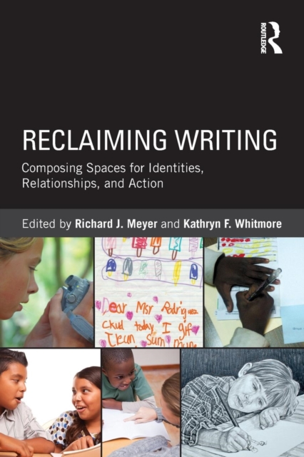 Reclaiming Writing : Composing Spaces for Identities, Relationships, and Actions, Paperback / softback Book