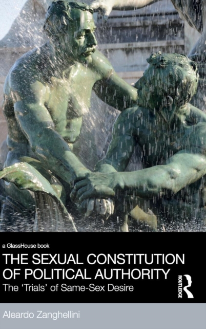 The Sexual Constitution of Political Authority : The 'Trials' of Same-Sex Desire, Hardback Book