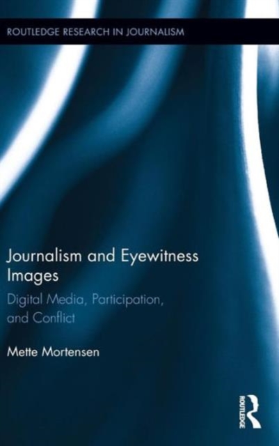 Journalism and Eyewitness Images : Digital Media, Participation, and Conflict, Hardback Book