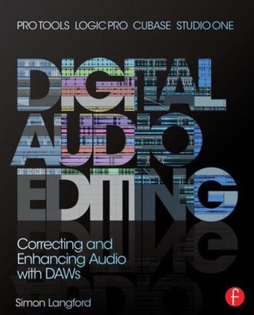 Digital Audio Editing : Correcting and Enhancing Audio in Pro Tools, Logic Pro, Cubase, and Studio One, Paperback / softback Book