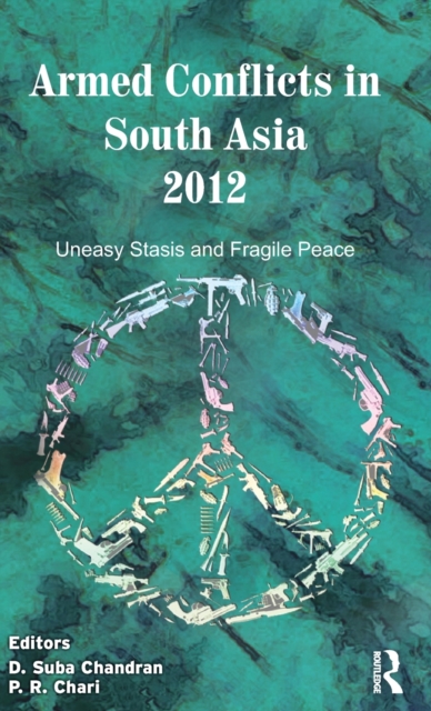 Armed Conflicts in South Asia 2012 : Uneasy Stasis and Fragile Peace, Hardback Book