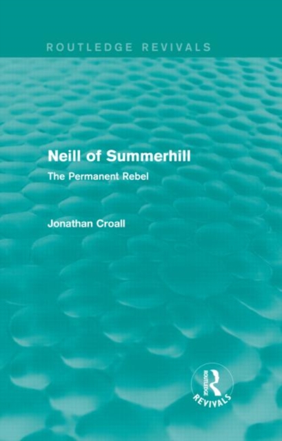 Neill of Summerhill (Routledge Revivals) : The Permanent Rebel, Hardback Book