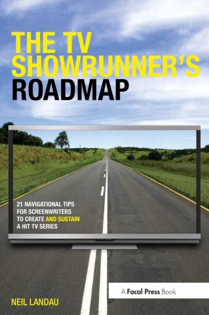 The TV Showrunner's Roadmap : 21 Navigational Tips for Screenwriters to Create and Sustain a Hit TV Series, Paperback / softback Book