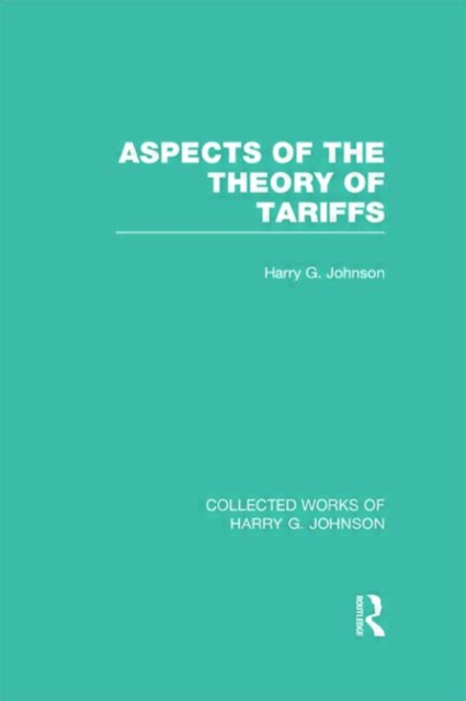 Aspects of the Theory of Tariffs  (Collected Works of Harry Johnson), Hardback Book