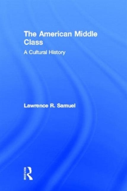 The American Middle Class : A Cultural History, Hardback Book