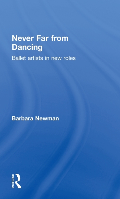 Never Far from Dancing : Ballet artists in new roles, Hardback Book