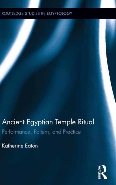 Ancient Egyptian Temple Ritual : Performance, Patterns, and Practice, Hardback Book