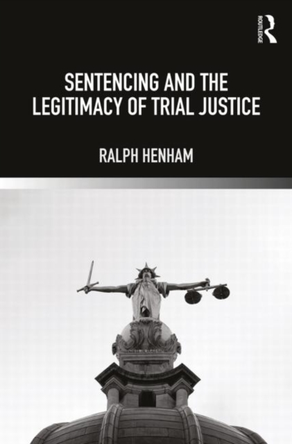 Sentencing and the Legitimacy of Trial Justice, Paperback / softback Book