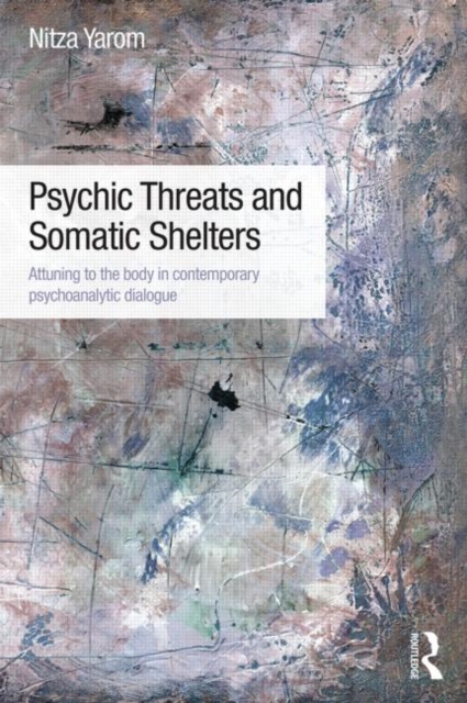 Psychic Threats and Somatic Shelters : Attuning to the body in contemporary psychoanalytic dialogue, Paperback / softback Book
