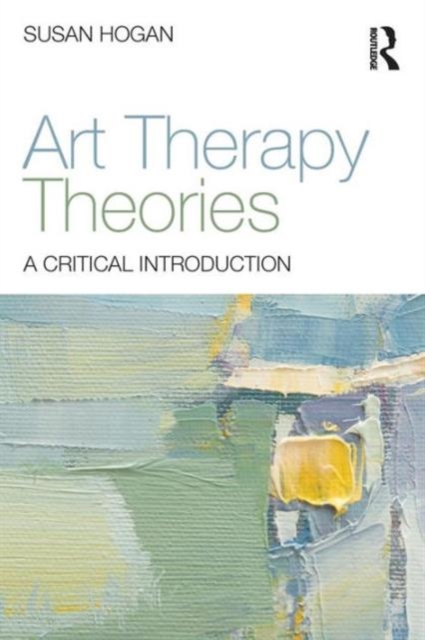 Art Therapy Theories : A Critical Introduction, Paperback / softback Book