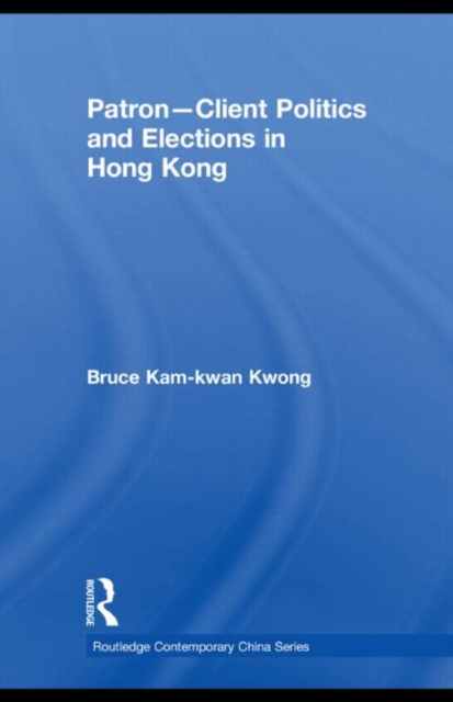 Patron-Client Politics and Elections in Hong Kong, Paperback / softback Book