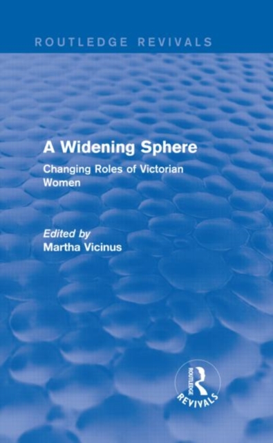 A Widening Sphere (Routledge Revivals) : Changing Roles of Victorian Women, Hardback Book