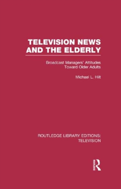 Television News and the Elderly : Broadcast Managers' Attitudes Toward Older Adults, Hardback Book
