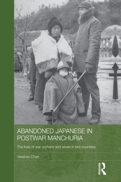Abandoned Japanese in Postwar Manchuria : The Lives of War Orphans and Wives in Two Countries, Paperback / softback Book