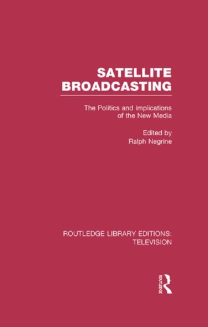 Satellite Broadcasting : The Politics and Implications of the New Media, Hardback Book