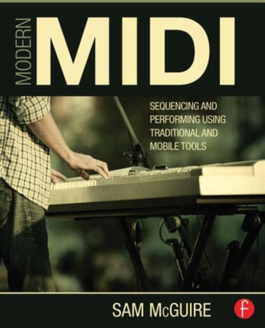 Modern MIDI : Sequencing and Performing Using Traditional and Mobile Tools, Paperback / softback Book