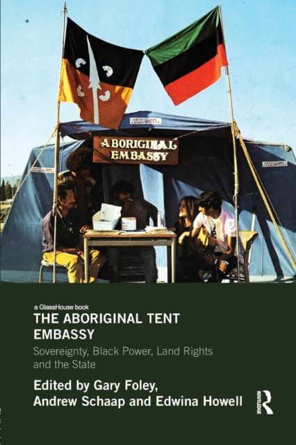 The Aboriginal Tent Embassy : Sovereignty, Black Power, Land Rights and the State, Paperback / softback Book