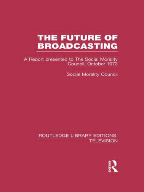 The Future of Broadcasting : A Report Presented to the Social Morality Council, October 1973, Hardback Book