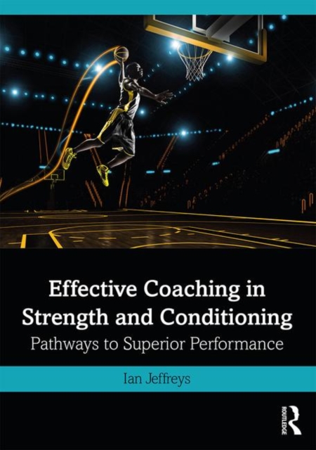 Effective Coaching in Strength and Conditioning : Pathways to Superior Performance, Paperback / softback Book