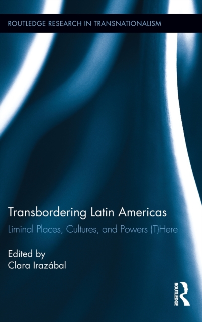 Transbordering Latin Americas : Liminal Places, Cultures, and Powers (T)Here, Hardback Book