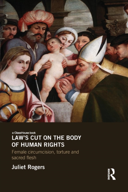 Law's Cut on the Body of Human Rights : Female Circumcision, Torture and Sacred Flesh, Paperback / softback Book