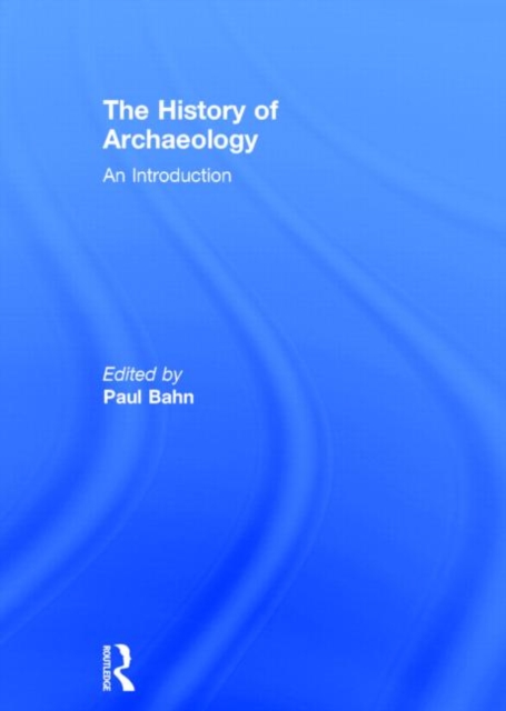 The History of Archaeology : An Introduction, Hardback Book