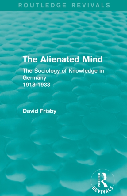 The Alienated Mind (Routledge Revivals) : The Sociology of Knowledge in Germany 1918-1933, Paperback / softback Book