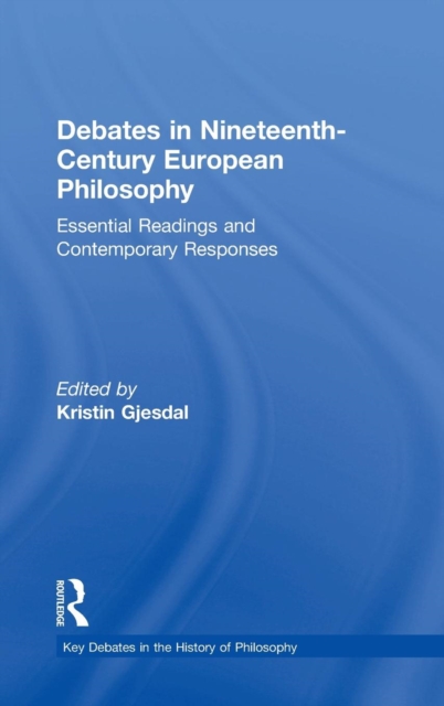 Debates in Nineteenth-Century European Philosophy : Essential Readings and Contemporary Responses, Hardback Book