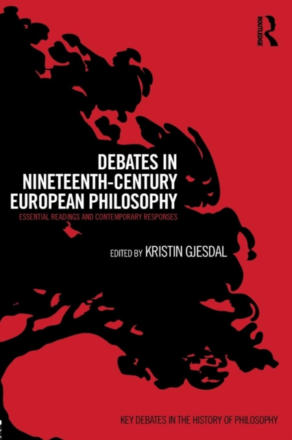 Debates in Nineteenth-Century European Philosophy : Essential Readings and Contemporary Responses, Paperback / softback Book