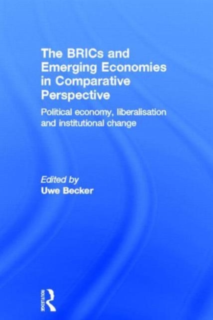 The BRICs and Emerging Economies in Comparative Perspective : Political Economy, Liberalisation and Institutional Change, Hardback Book