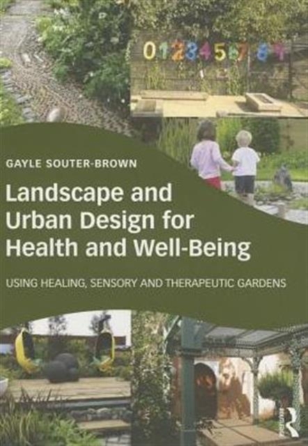 Landscape and Urban Design for Health and Well-Being : Using Healing, Sensory and Therapeutic Gardens, Paperback / softback Book