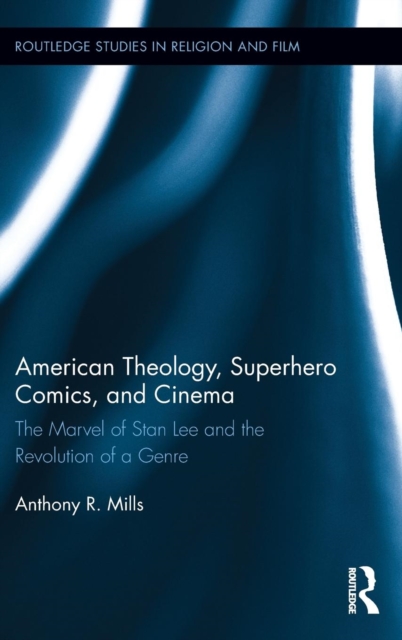 American Theology, Superhero Comics, and Cinema : The Marvel of Stan Lee and the Revolution of a Genre, Hardback Book